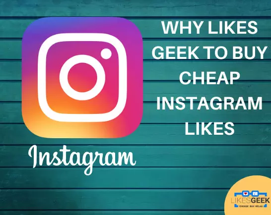 Why Likes Geek To Buy Cheap Instagram Likes?