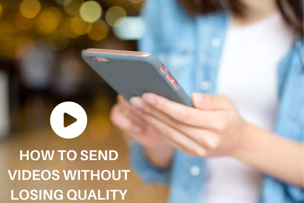 How to Send Videos without Losing Quality?