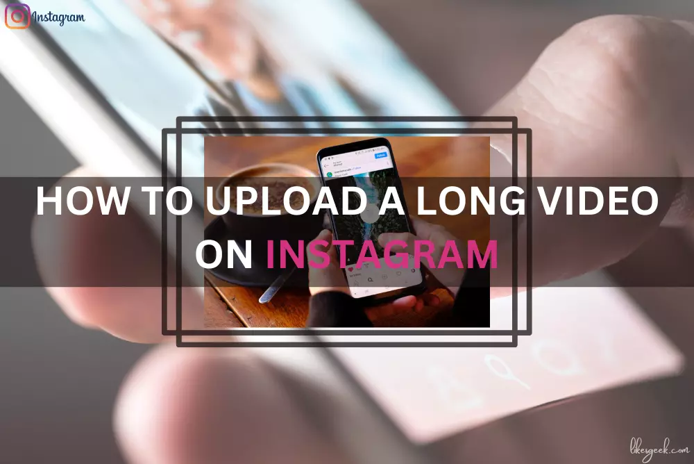 How to Upload a Long Video on Instagram