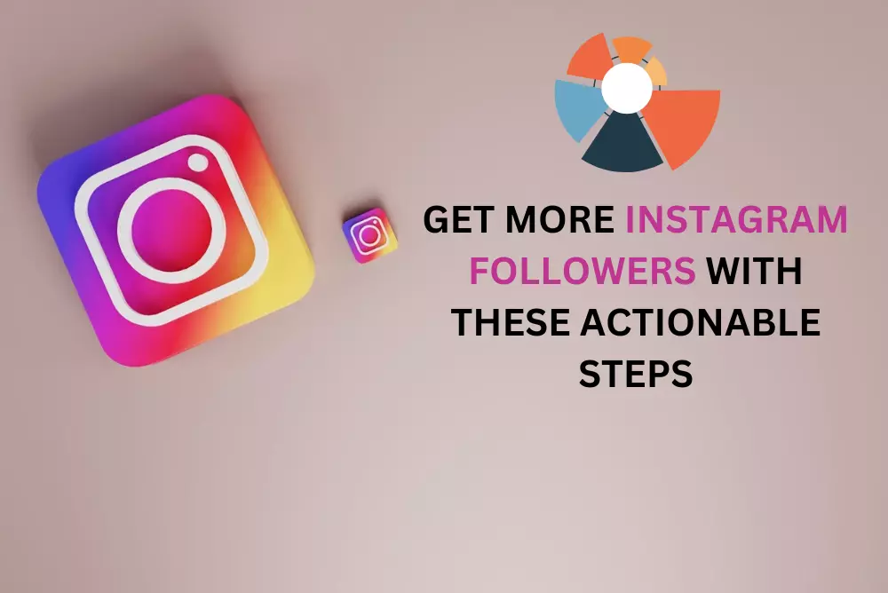 Get More Instagram Followers With These Actionable Steps