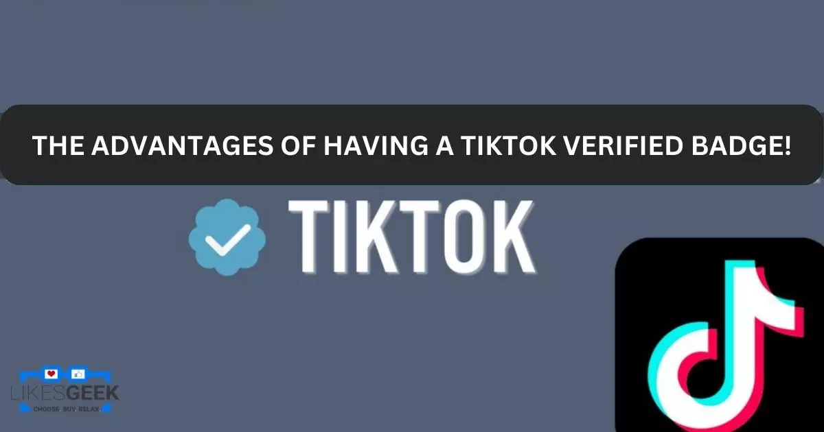 THE ADVANTAGES OF HAVING A TIKTOK VERIFIED BADGE!