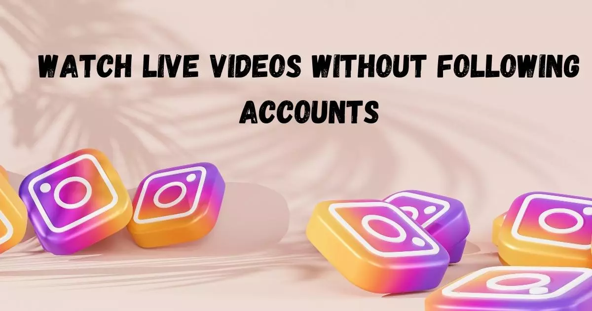 Watch Live Videos without Following Accounts
