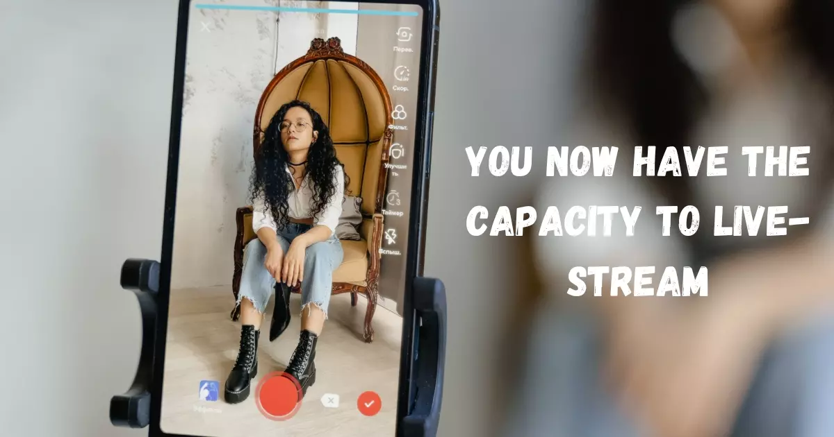 You Now have the Capacity to Live-Stream
