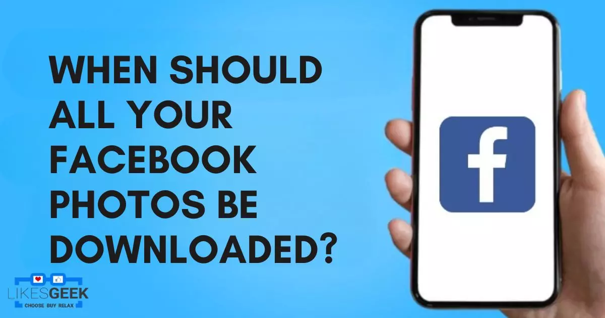 When Should All Your Facebook Photos Be Downloaded