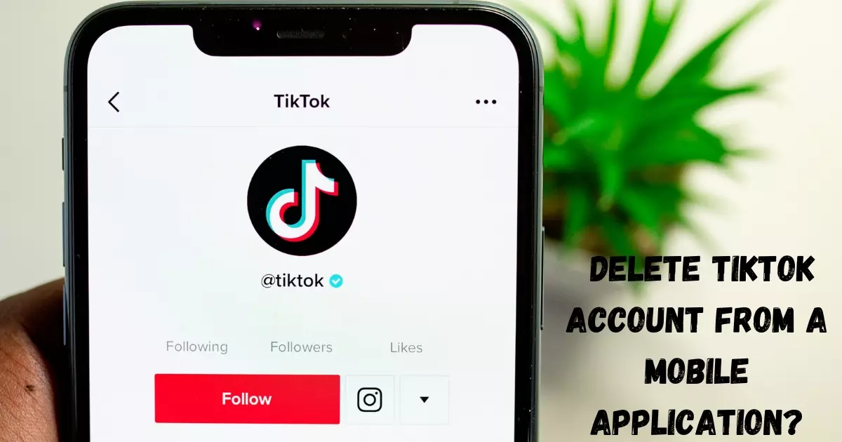 HOW DO YOU DELETE MY TIKTOK ACCOUNT FROM A MOBILE APPLICATION