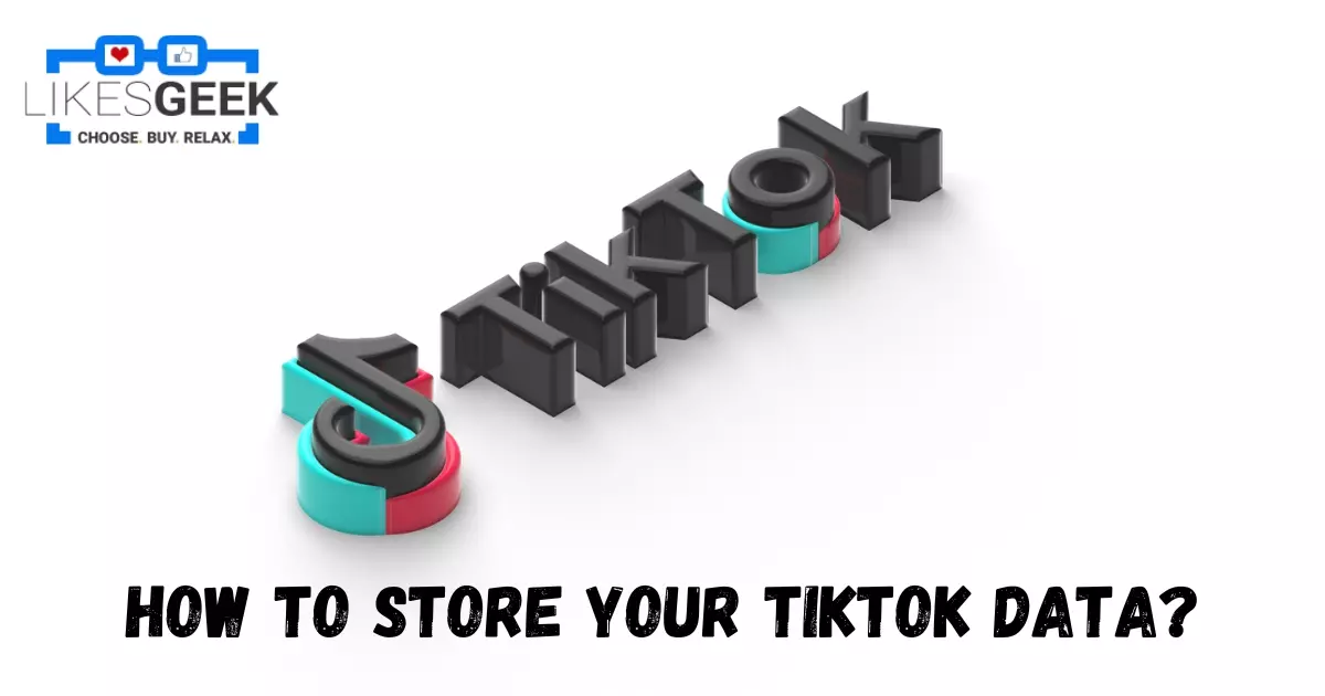 HOW TO STORE YOUR TIKTOK DATA