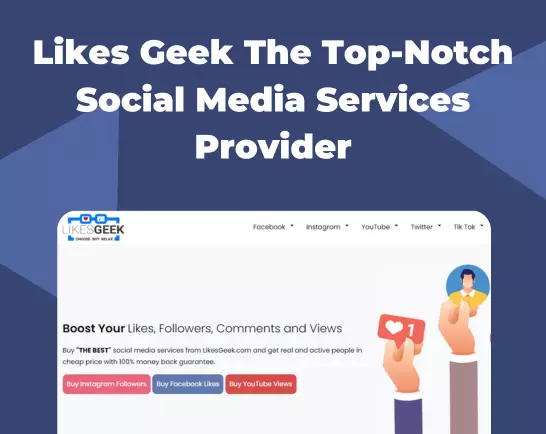 What Makes Likes Geek The Top-Notch Social Media Services Provider?
