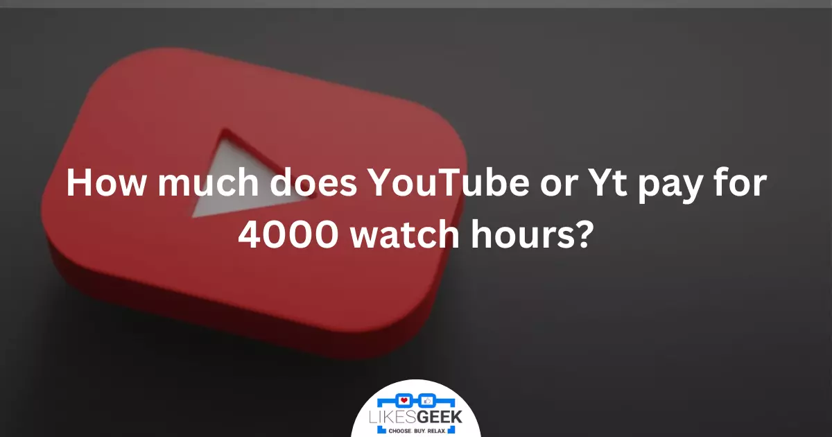How much does YouTube or Yt pay for 4000 watch hours?